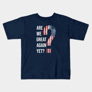 Are We Great Again Yet? Because I Just Feel Embarrassed. It's Been 4 Years. I'm Still Waiting. Kids T-Shirt